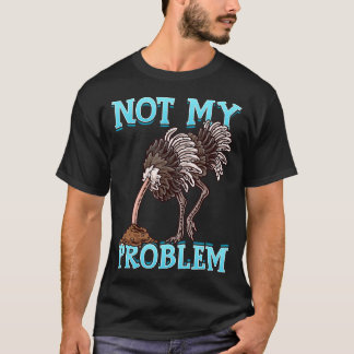 T-shirt Ostrich Met La Tête Dans Le Sable Pas Mon Problème