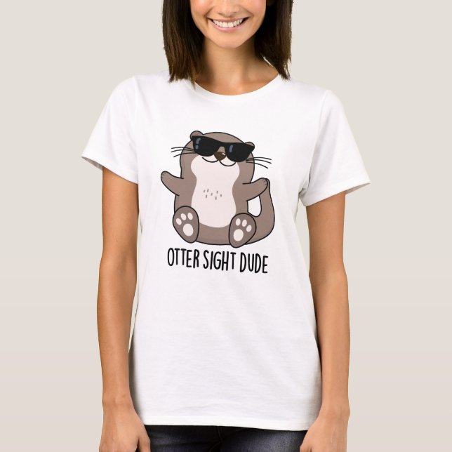 T-shirt Otter Sight Dude Funny Animal Pun (Devant)