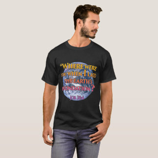 T-shirt Où étiez-vous quand j'a jeté les fondements de la
