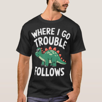 T-shirt Où je vais, les ennuis suivent, JE SUIS des dinosa