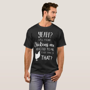 T-shirt ouais bien peut-être les poulets sont dépendants