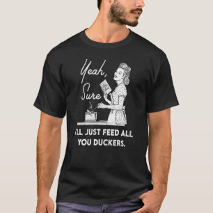 T-shirt Ouais Bien Sûr Je Nourrirai Juste Tous Vous Canard