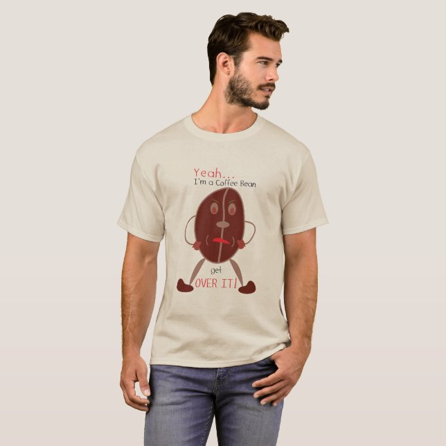 T-shirt Ouais, je suis un café Haricot-Obtiens au-dessus (Devant entier)