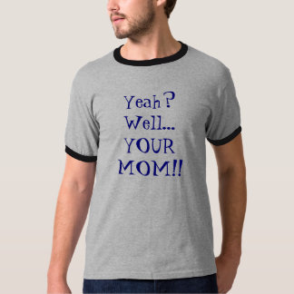 T-shirt Ouais ? Puits… VOTRE MAMAN ! !