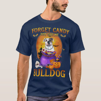 T-shirt Oubliez Candy Donnez-Moi Juste Bulldog Pour Les Am