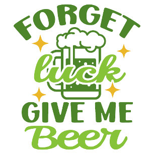 T-shirt Oubliez la chance, donnez-moi de la bière