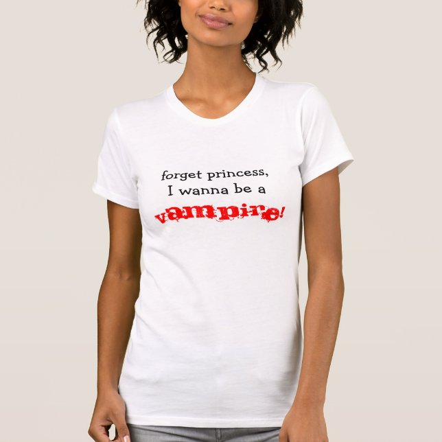 T-shirt oubliez la princesse, je veulent être a, VAMPIRE ! (Devant)
