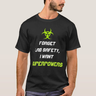 T-shirt Oubliez la sécurité de laboratoire que je veux la
