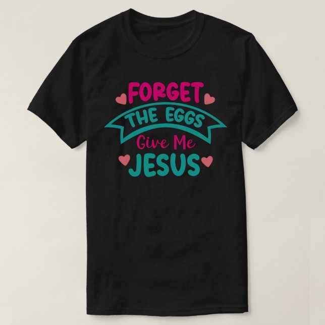 T-shirt Oubliez Les Oeufs Donne-Moi Jésus (Design devant)