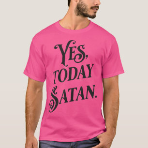 T-shirt Oui Aujourd'hui Satan Pas aujourd'hui Jésus Drôle 