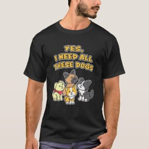 T-shirt Oui, J'Ai Besoin De Tous Ces Chiens, Des Chiens De
