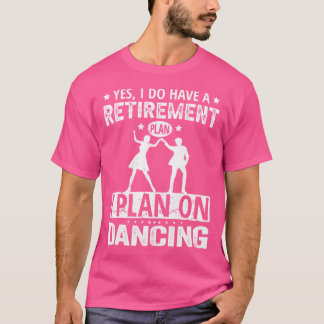 T-shirt Oui, j'ai un plan de retraite, je prévois de danse