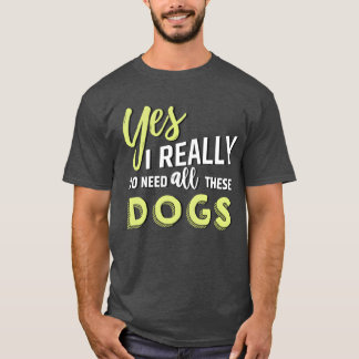T-shirt Oui, j'ai vraiment besoin de tous ces amis chiens