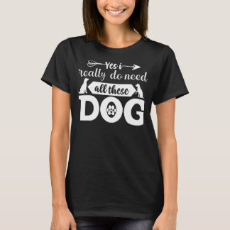 T-shirt Oui J'Ai Vraiment Besoin De Tous Ces Chiens