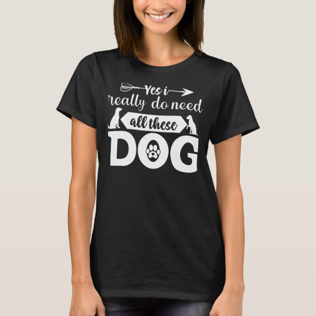 T-shirt Oui J'Ai Vraiment Besoin De Tous Ces Chiens (Devant)