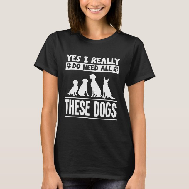 T-shirt Oui J'Ai Vraiment Besoin De Tous Ces Chiens T-Shir (Devant)