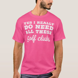 T-shirt Oui J'Ai Vraiment Besoin De Tous Ces Clubs De Golf