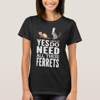 T-shirt Oui, J'Ai Vraiment Besoin De Tous Ces Ferrets