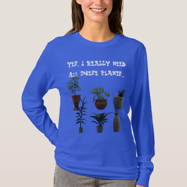 T-shirt Oui, j'ai vraiment besoin de tous ces plantes... T (Devant)