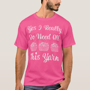 T-shirt Oui, j'ai vraiment besoin de tout ce fil à tricote