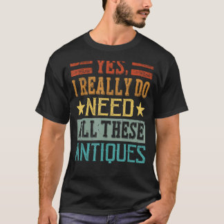 T-shirt Oui, J'Ai Vraiment Besoin De Toutes Ces Antiquités