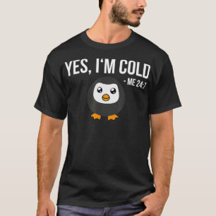 T-shirt Oui Je suis Cold Me 24 7 drôle Penguin toujours fr