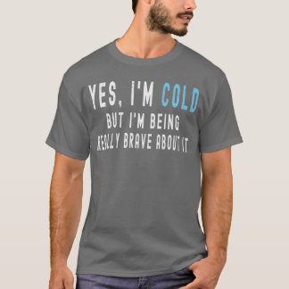 T-shirt Oui je suis froid mais je fais vraiment preuve de 