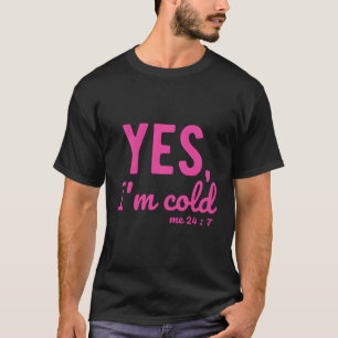 T-shirt Oui, Je Suis Froid Me 24 7 Dit Sur La Vie