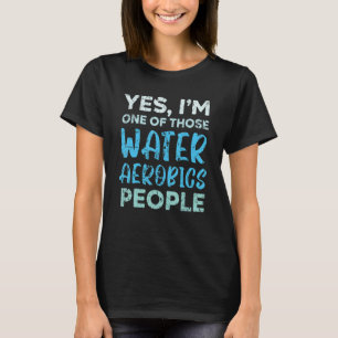 T-shirt Oui, je suis l'un de ces aquagym Aérobic Personnes