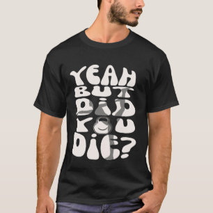 T-shirt Oui Mais Est-Ce Que Tu As Mort Mais As-Tu Mort À L