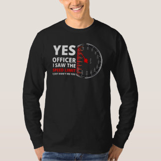 T-shirt Oui Officier J'ai vu la limite de vitesse Je n'ai