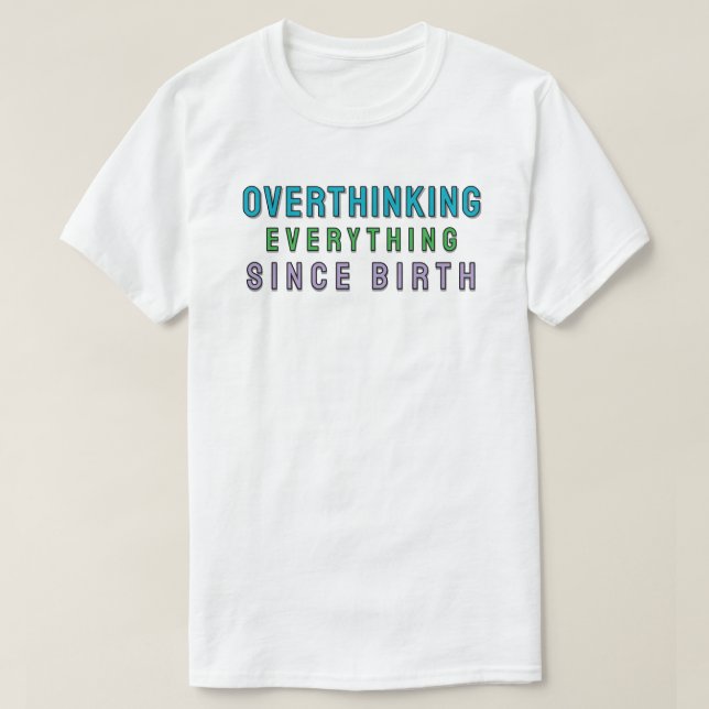 T-shirt Overthinking everything since birth (Design devant)