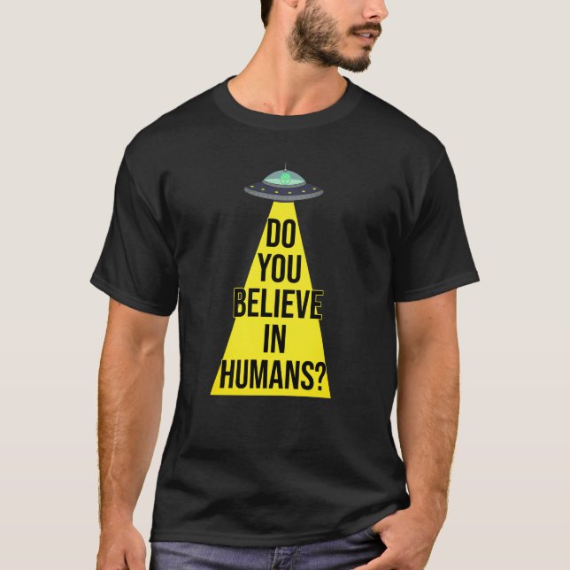 T-shirt OVNI Alien Drôle : Croyez-Vous Aux Humains ? (Devant)