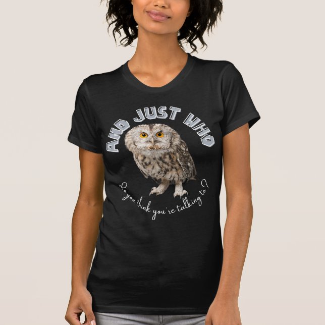 T-shirt Owl : Et Juste À Qui Pensez-Vous Parler ? (Devant)