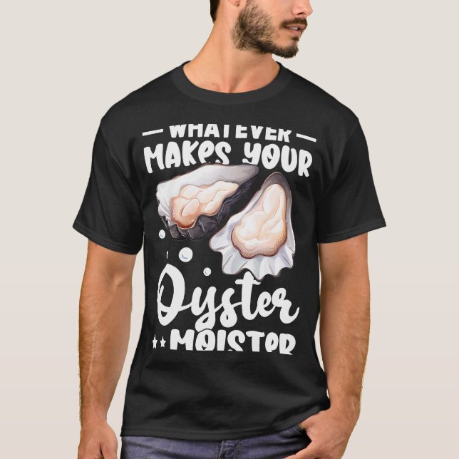 T-shirt Oysters Tout ce qui fait de votre Oyster Moister (Devant)