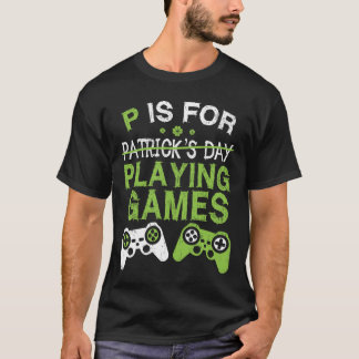 T-shirt P est pour jouer aux jeux vidéo St patrick