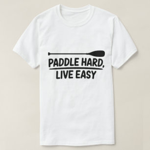 T-shirt Paddle Hard Live Easy Kayak Canoe Design