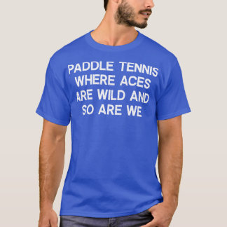 T-shirt Paddle Tennis Où Les As Sont Sauvages Et Nous Auss