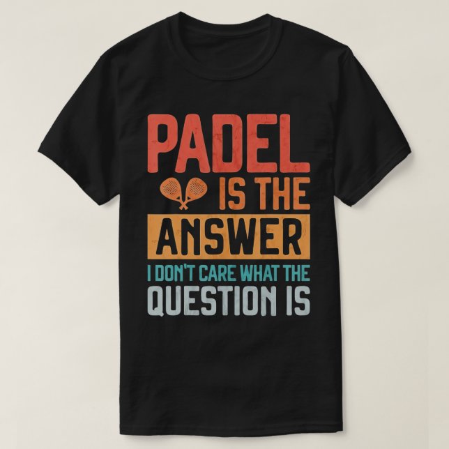 T-shirt Padel est la réponse Donâ€™t se soucie de la quest (Design devant)