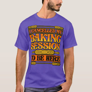 T-shirt Pain Baking J'Ai Annulé Ma Séance De Cuisson À Êtr