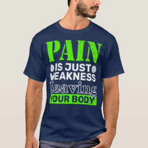 T-shirt Pain Is Just Weakness Leaving Your Body
