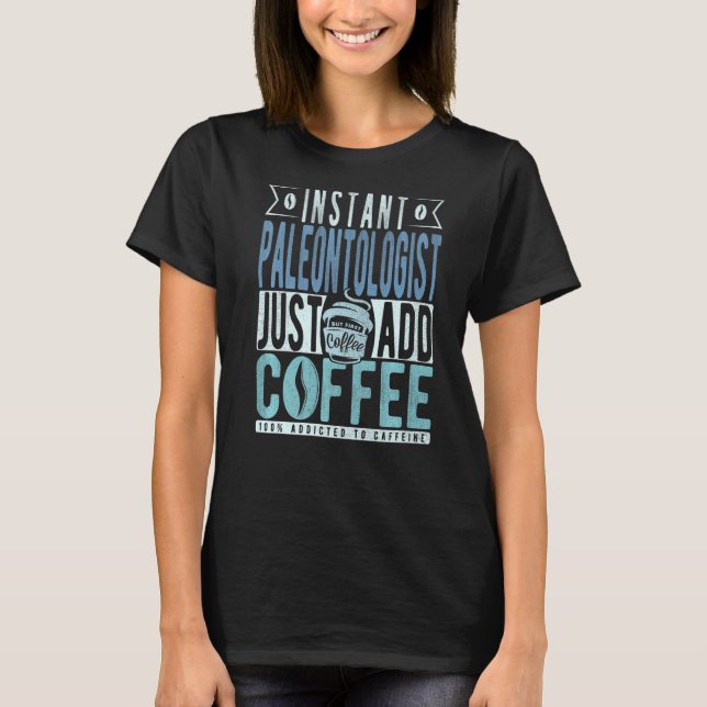 T-shirt Paléontologue Instantané Ajoute Juste Du Café (Devant)