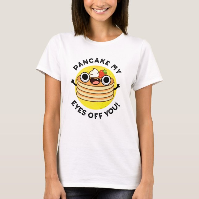 T-shirt Pancake My Eyes Off You Funky Food Pun (Devant)