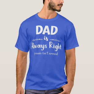 T-shirt Papa A Toujours Raison Si Maman N'Est Pas Entourée