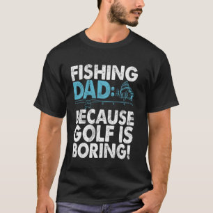T-shirt Papa Pêcheur Parce que le Golf est Ennuyeux ! Papa