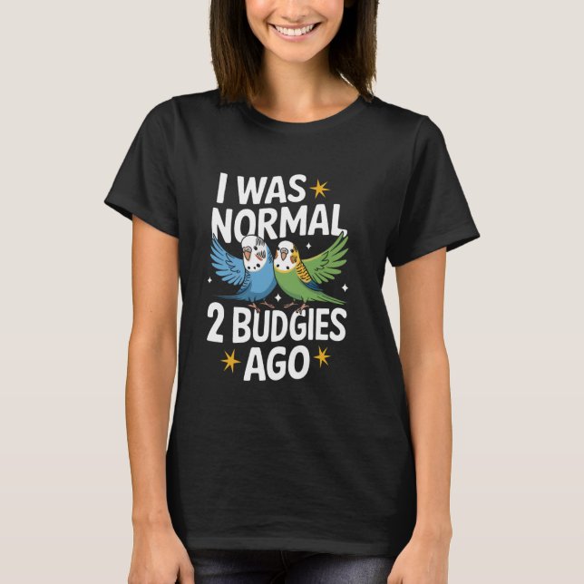 T-shirt Parakeet I Was Normal 2 Budgies Ago (Devant)