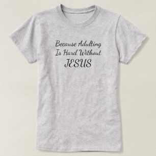 T-shirt Parce Que Adulter Est Dur Sans Jésus T-Chemise