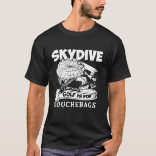 T-shirt Parce Que Golf Pour Douchebags Skydiving T- - Beca