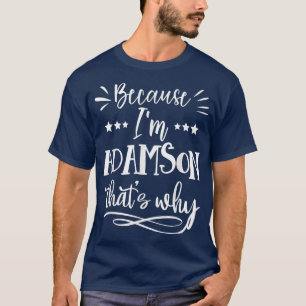 T-shirt Parce que Im Adamson C'est pourquoi drôle