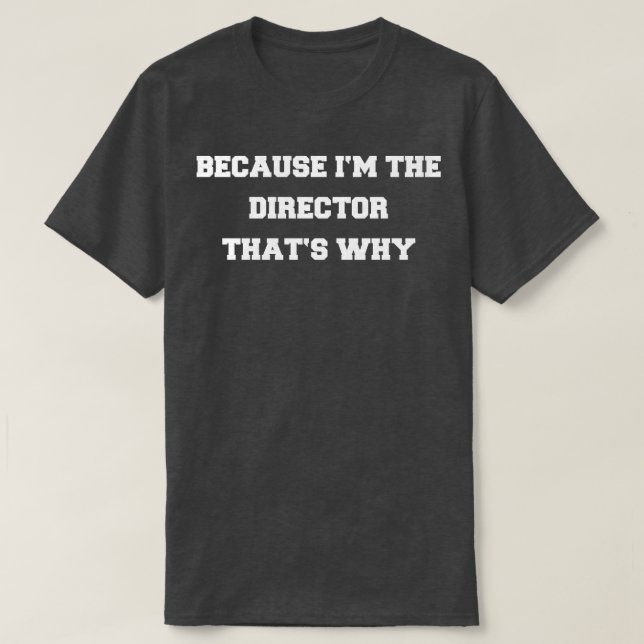 T-SHIRT PARCE QUE IM LE DIRECTEUR (Design devant)